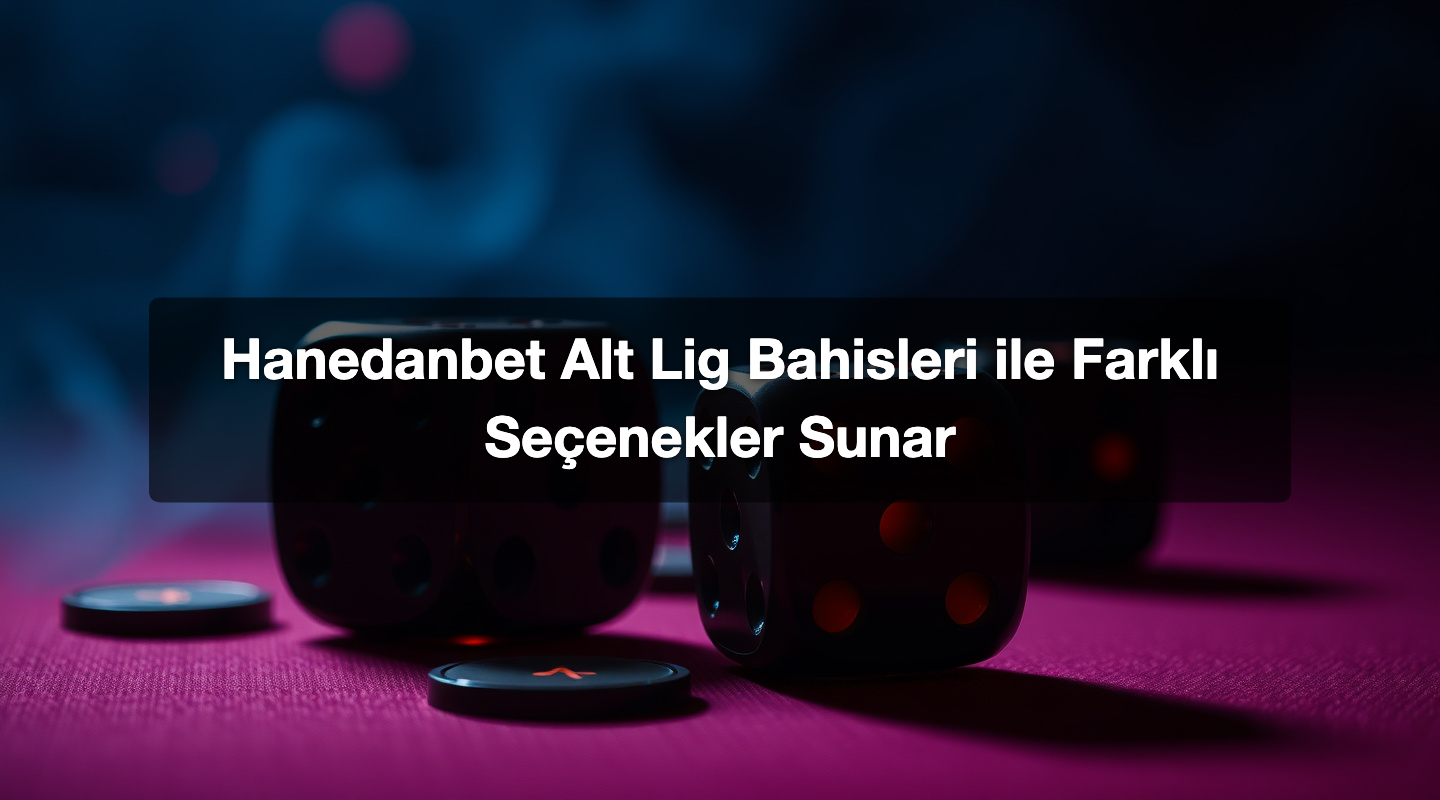 Hanedanbet Alt Lig Bahisleri ile Farklı Seçenekler Sunar