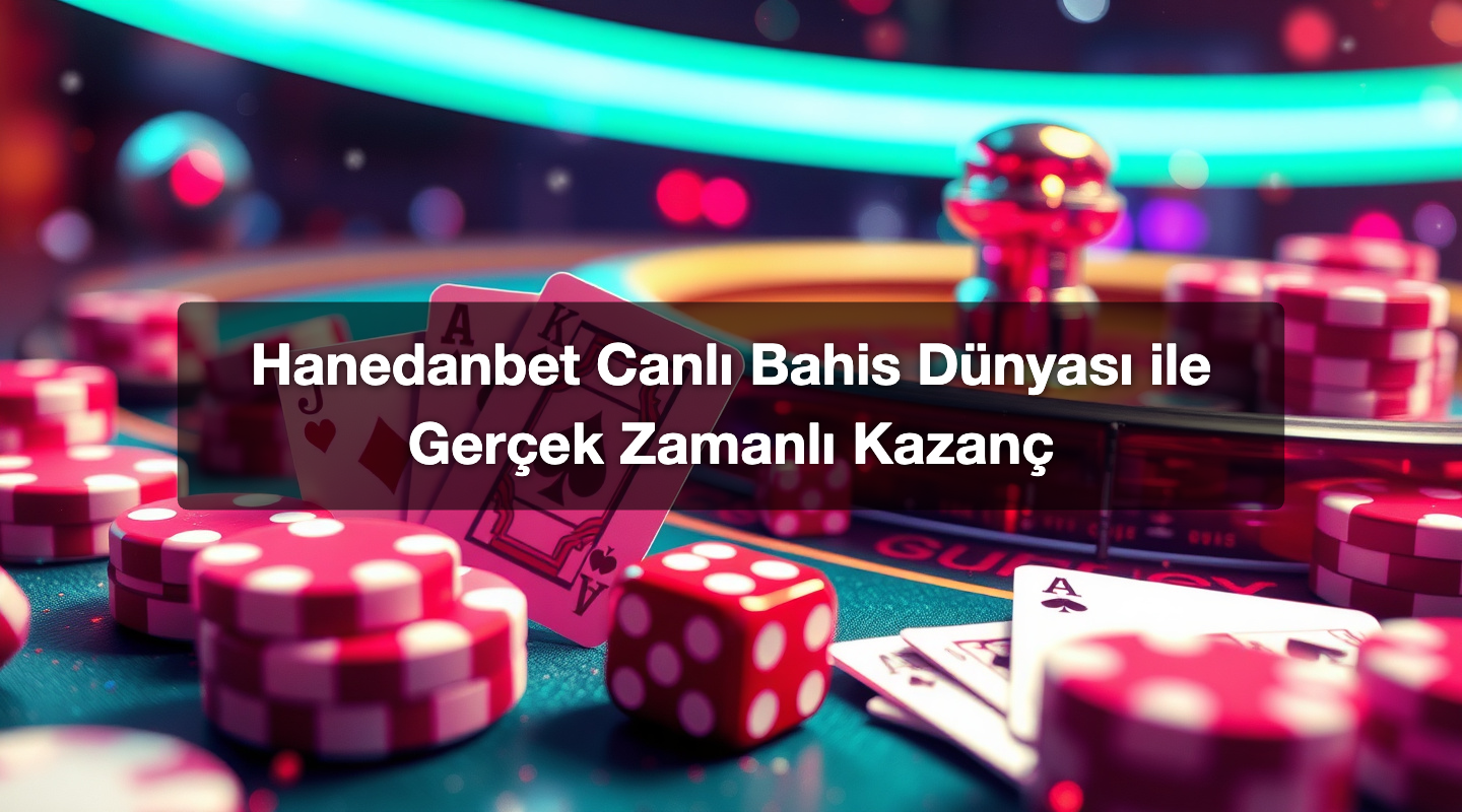 Hanedanbet Canlı Bahis Dünyası ile Gerçek Zamanlı Kazanç
