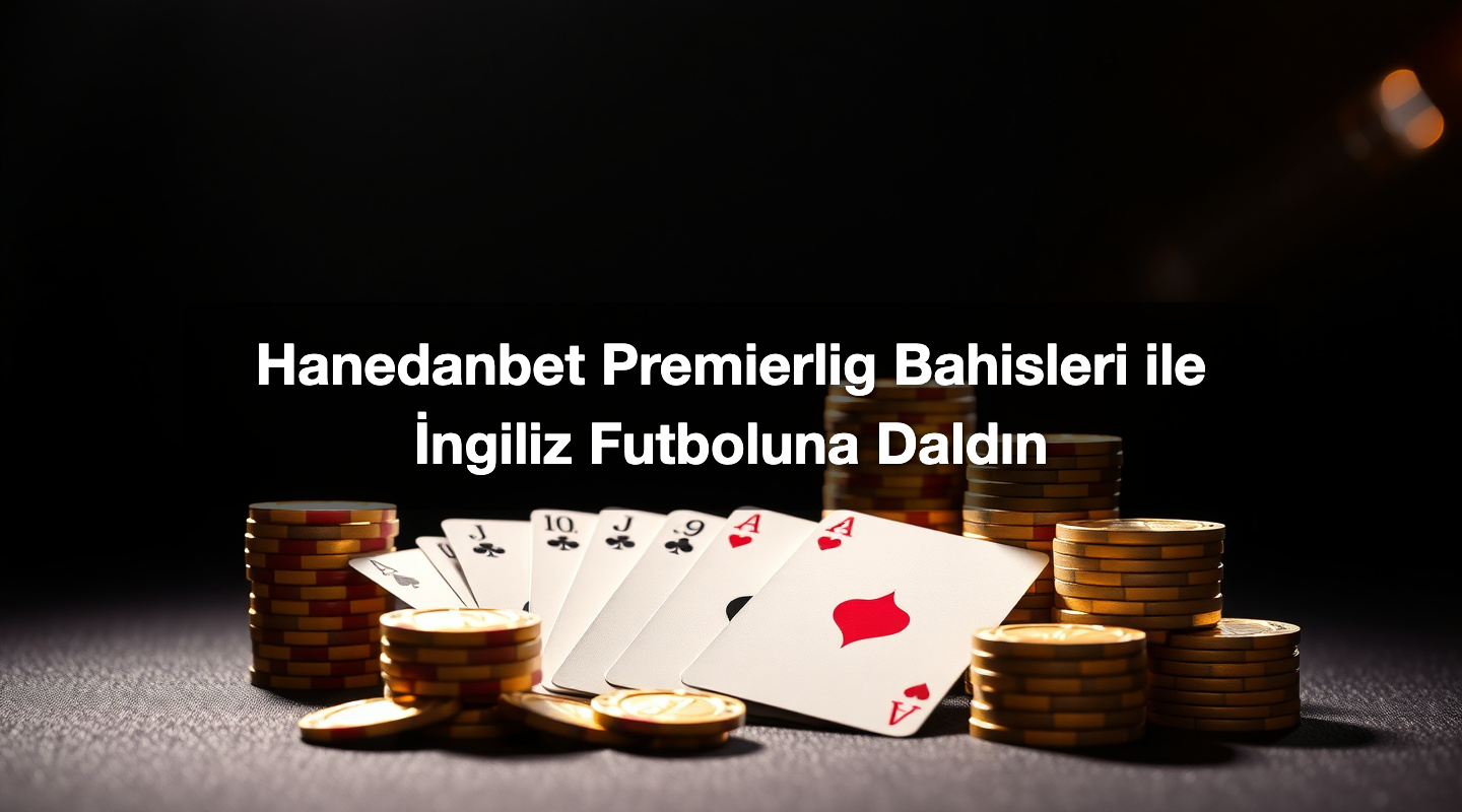 Hanedanbet Premierlig Bahisleri ile İngiliz Futboluna Daldın